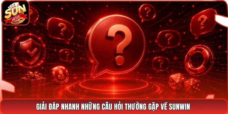Giải Đáp Nhanh Những Câu Hỏi Thường Gặp Về Sunwin 